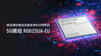MWC 2025 | 可盐可甜可爱，移远通信推出全面支持R16特性的5G模组RG620UA-EU