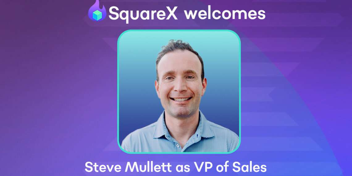 SquareX Appoints Enterprise Sales Leader Steve Mullett as Vice President of Sales & GTM to Accelerate Market Growth and Expansion