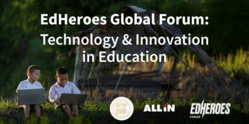 Innovation Meets Inclusion: EdHeroes Global Forum 2025 Explore the Human-Centered Future of Education Technology