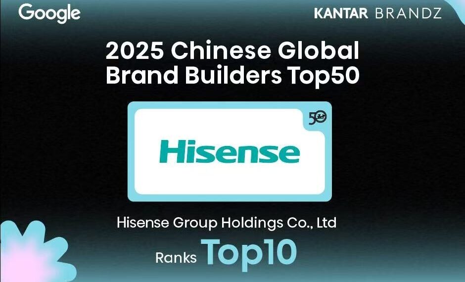 Hisense Ranks in Top 10 of Kantar BrandZ Chinese Global Brand Builders 2025 for Ninth Consecutive Year