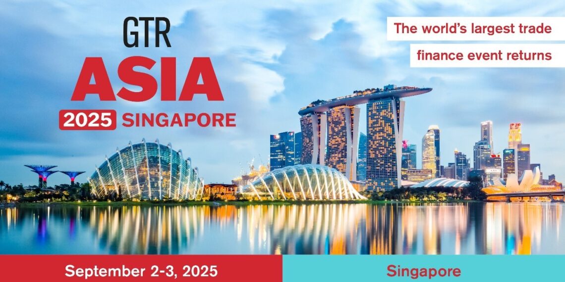 Global Trade Review Announces GTR Asia 2025 in Singapore – the premier platform for the trade community in the Asia Pacific region – hits over 1,500 registration for September 2-3