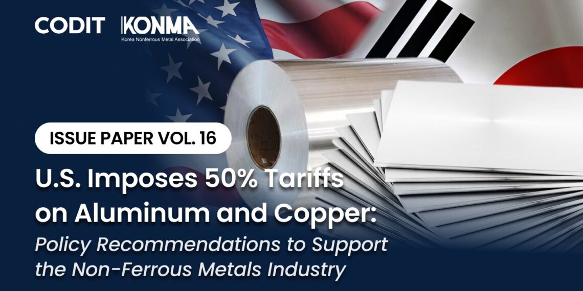 CODIT Policy Institute Releases Issue Paper on U.S. 50% Tariffs on Aluminum and Copper, Urges Korea’s Strategic Response