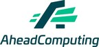 AheadComputing Inc. Raises Additional $30M Seed2 Round to Reimagine CPU Architecture