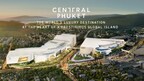 Central Phuket Unveils US$836 Million Expansion to Drive Phuket’s Transformation into a Global Luxury Living and Investment Hub
