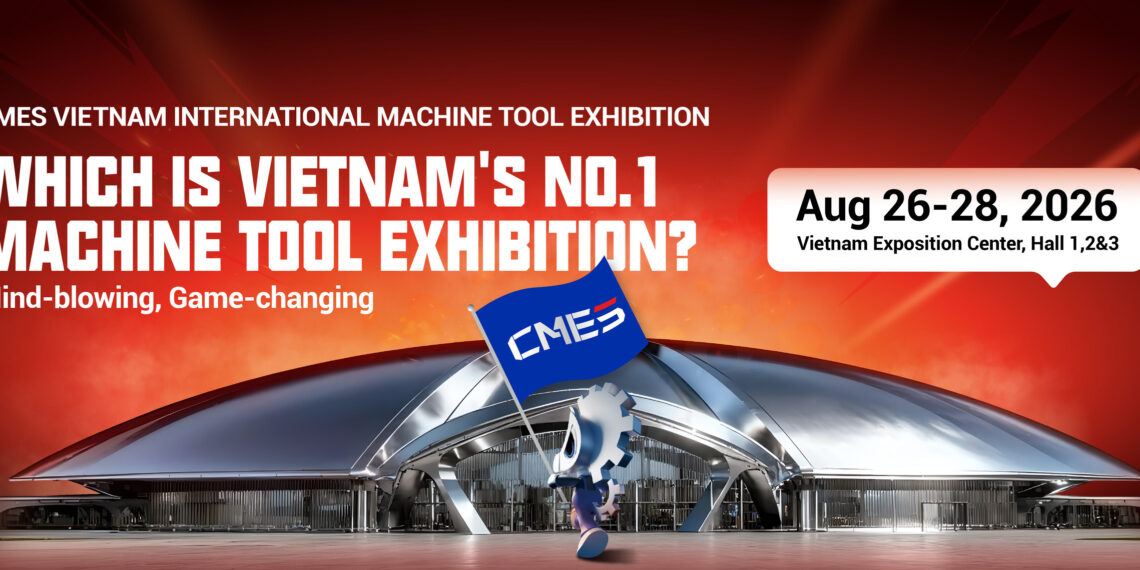 CMES Vietnam 2026: Northern Vietnam’s Largest Manufacturing Showcase to Open This August