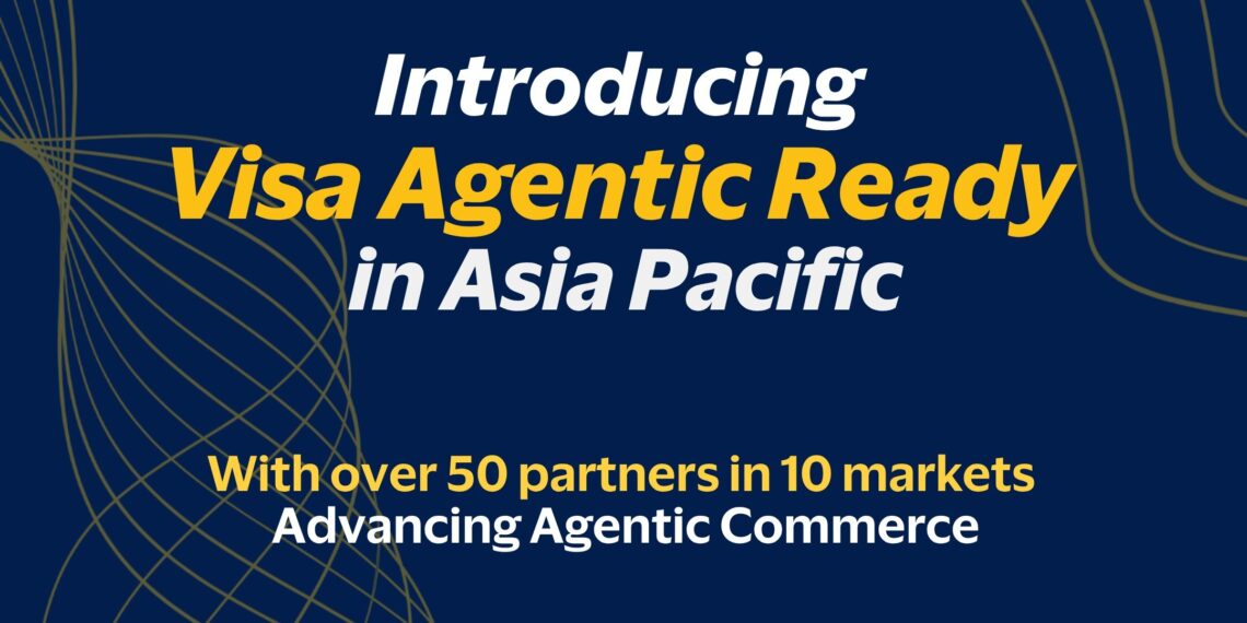 Visa Launches ‘Agentic Ready’ Program in Asia Pacific with Over 50 Partners – Advancing Agentic Commerce