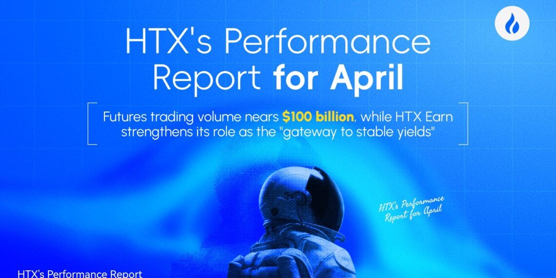 HTX Releases April Performance Report: Futures Trading Volume Nears $100 Billion, HTX Earn Strengthens Its Position as a “Gateway to Stable Yields” and Growth Across Business Lines Fuels Ecosystem Expansion