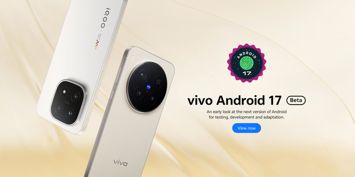 Android 17 Beta Now Available for vivo X300 Pro and iQOO 15