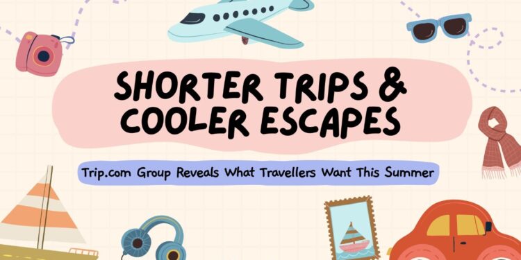 Trip.com Group Reveals What Travellers Want This Summer: Shorter Trips and Cooler Escapes