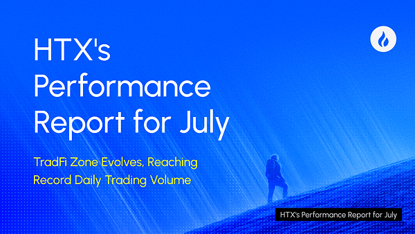 HTX Releases July Performance Report: TradFi Zone Evolves, Reaching Record Daily Trading Volume
