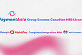 Payment Asia Group Secures Canadian MSB Licence, Group’s AlphaPay Completes Motion Pay Integration